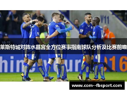 莱斯特城对阵水晶宫全方位赛事指南球队分析及比赛前瞻