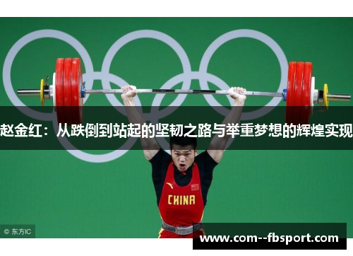 赵金红:从跌倒到站起的坚韧之路与举重梦想的辉煌实现 赵金红:从跌倒到站起的坚韧之路与举重梦想的辉煌实现