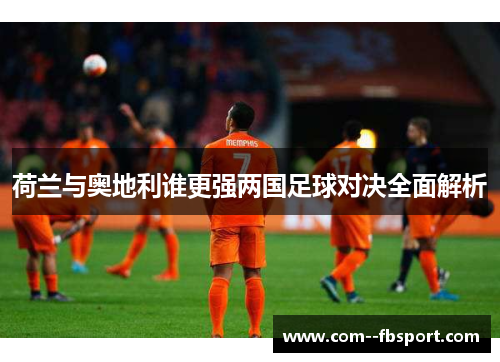 荷兰与奥地利谁更强两国足球对决全面解析