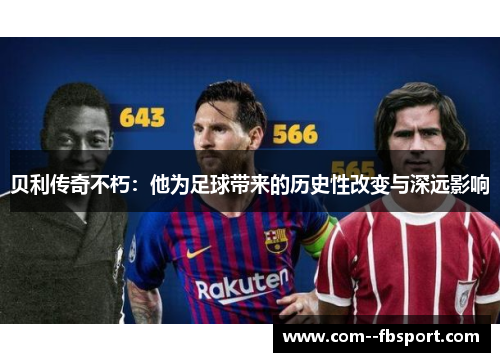 贝利传奇不朽：他为足球带来的历史性改变与深远影响