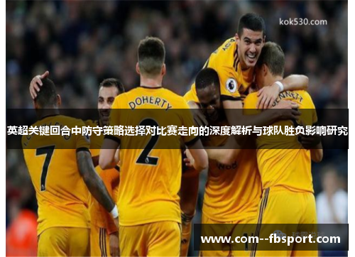 英超关键回合中防守策略选择对比赛走向的深度解析与球队胜负影响研究 英超关键回合中防守策略选择对比赛走向的深度解析与球队胜负影响研究