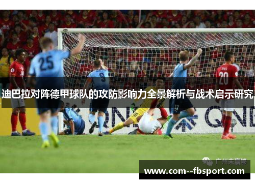 迪巴拉对阵德甲球队的攻防影响力全景解析与战术启示研究