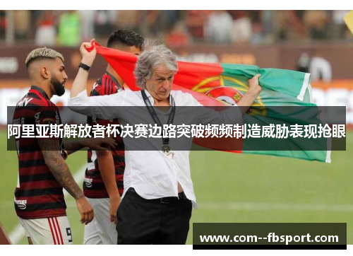 阿里亚斯解放者杯决赛边路突破频频制造威胁表现抢眼 阿里亚斯解放者杯决赛边路突破频频制造威胁表现抢眼