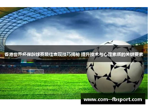 香港世界杯保龄球赛最佳表现技巧揭秘 提升技术与心理素质的关键要素